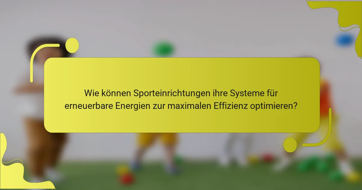 Wie können Sporteinrichtungen ihre Systeme für erneuerbare Energien zur maximalen Effizienz optimieren?