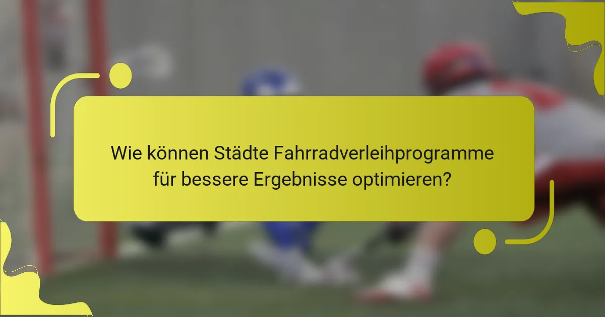 Wie können Städte Fahrradverleihprogramme für bessere Ergebnisse optimieren?