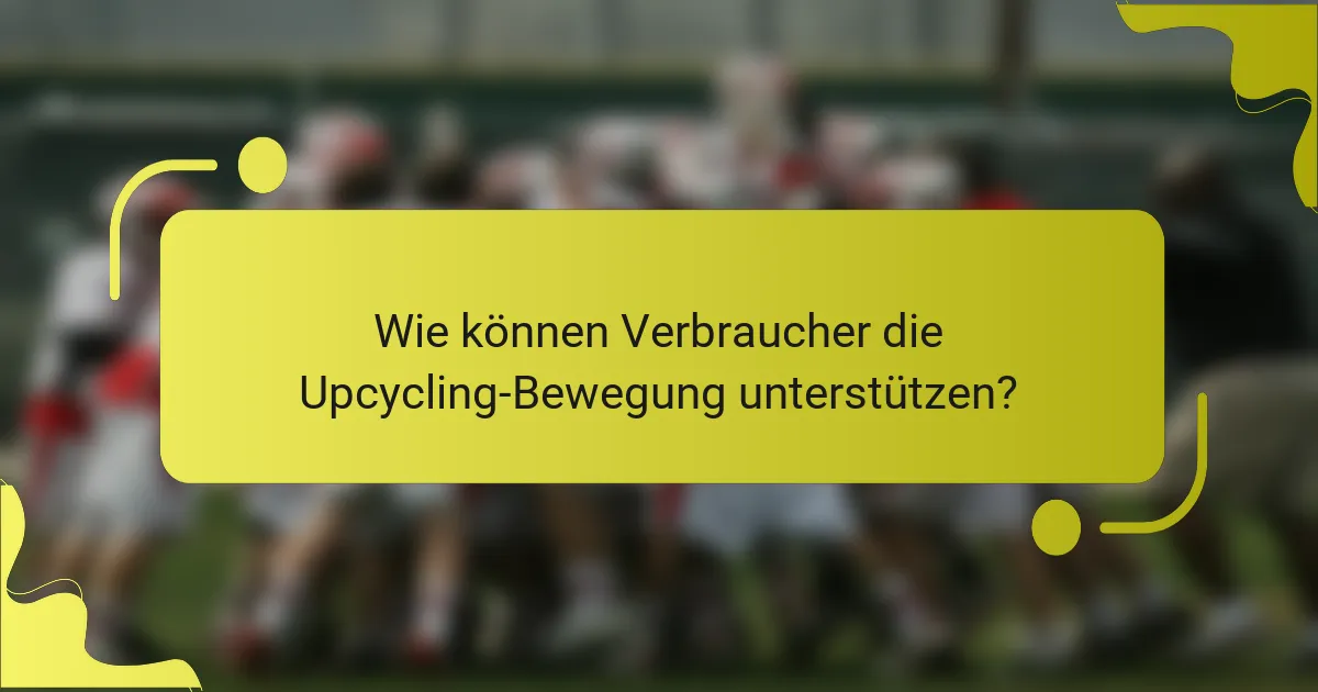 Wie können Verbraucher die Upcycling-Bewegung unterstützen?