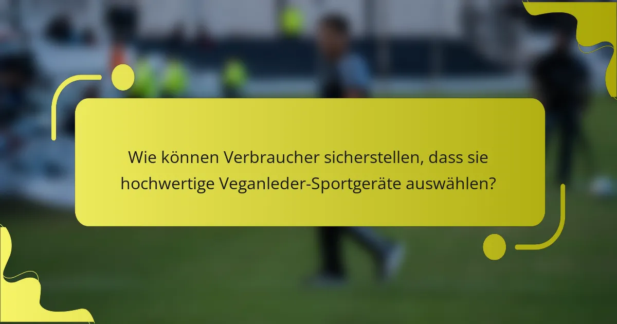 Wie können Verbraucher sicherstellen, dass sie hochwertige Veganleder-Sportgeräte auswählen?