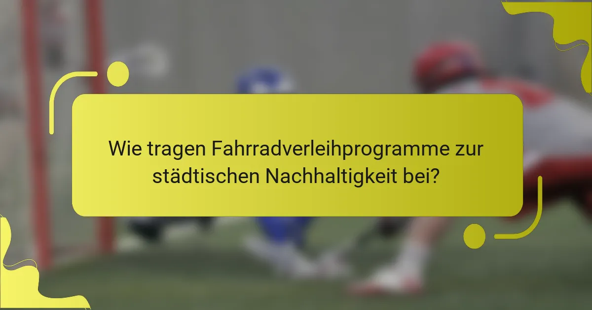Wie tragen Fahrradverleihprogramme zur städtischen Nachhaltigkeit bei?