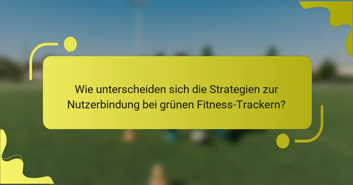 Wie unterscheiden sich die Strategien zur Nutzerbindung bei grünen Fitness-Trackern?