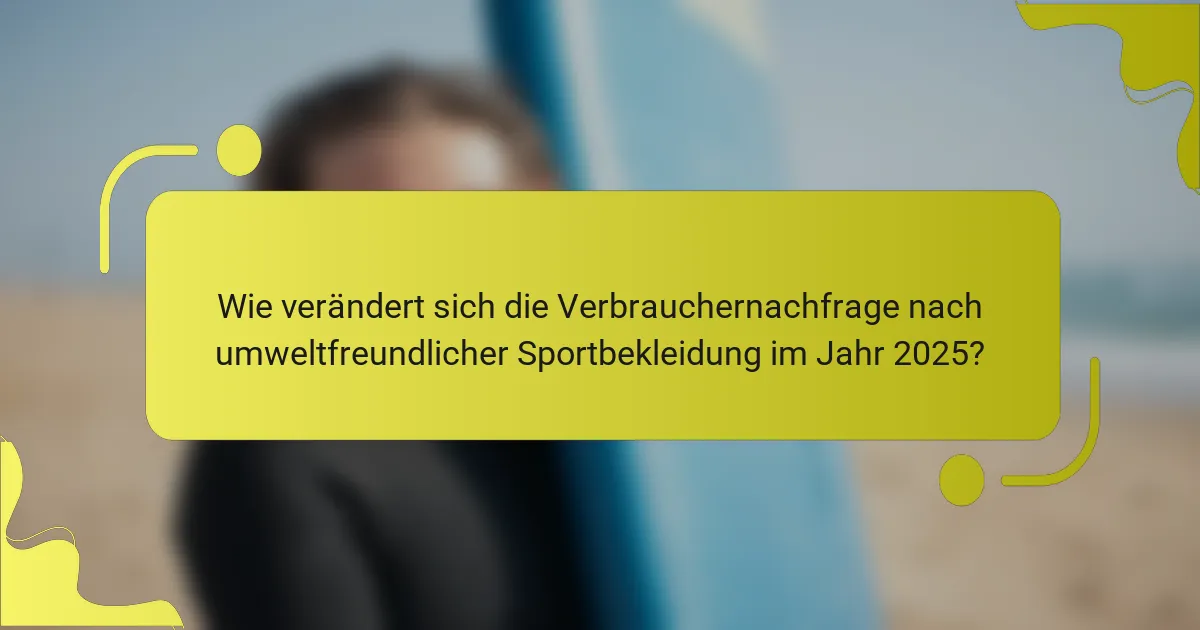Wie verändert sich die Verbrauchernachfrage nach umweltfreundlicher Sportbekleidung im Jahr 2025?