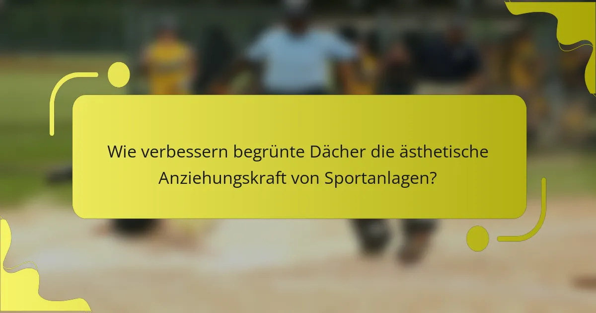 Wie verbessern begrünte Dächer die ästhetische Anziehungskraft von Sportanlagen?