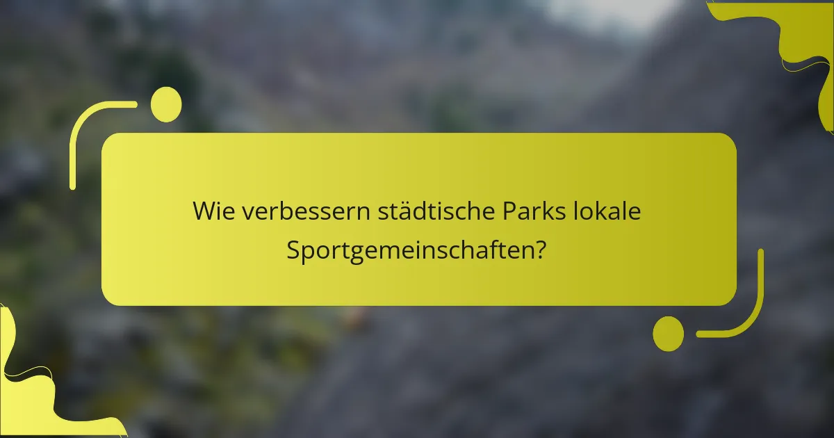 Wie verbessern städtische Parks lokale Sportgemeinschaften?