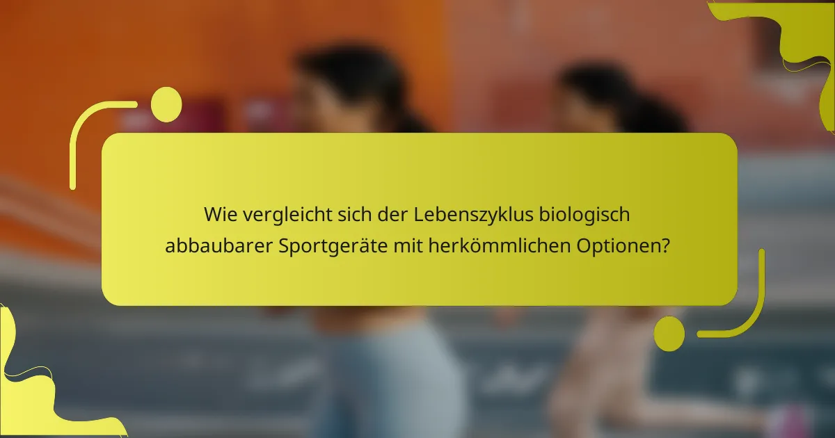 Wie vergleicht sich der Lebenszyklus biologisch abbaubarer Sportgeräte mit herkömmlichen Optionen?